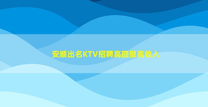 安顺出名KTV招聘高回报高收入